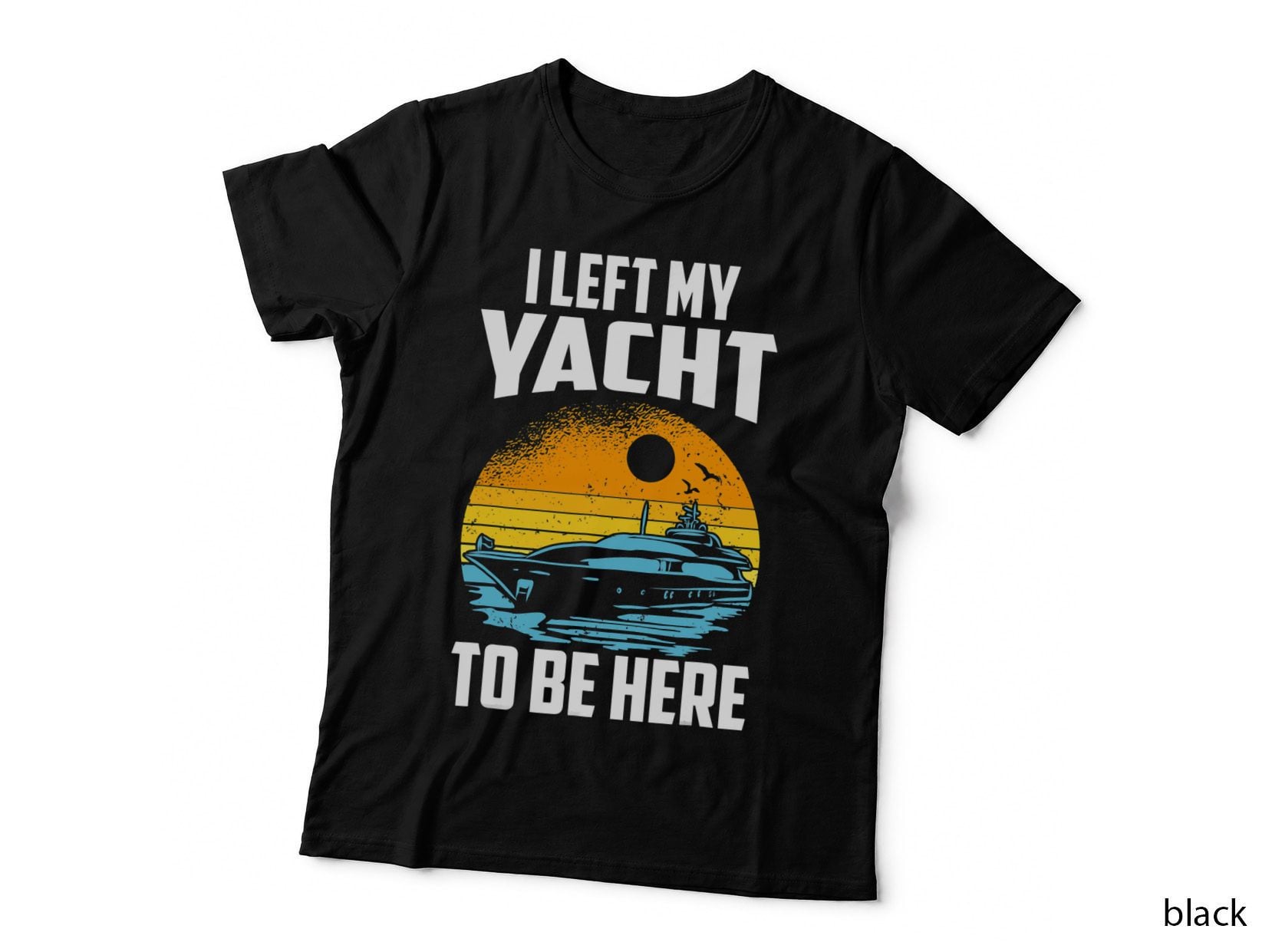 I Left My Yacht to Be Here, Boat Captain, Nautical Gift, Maritime Style T-Shirt