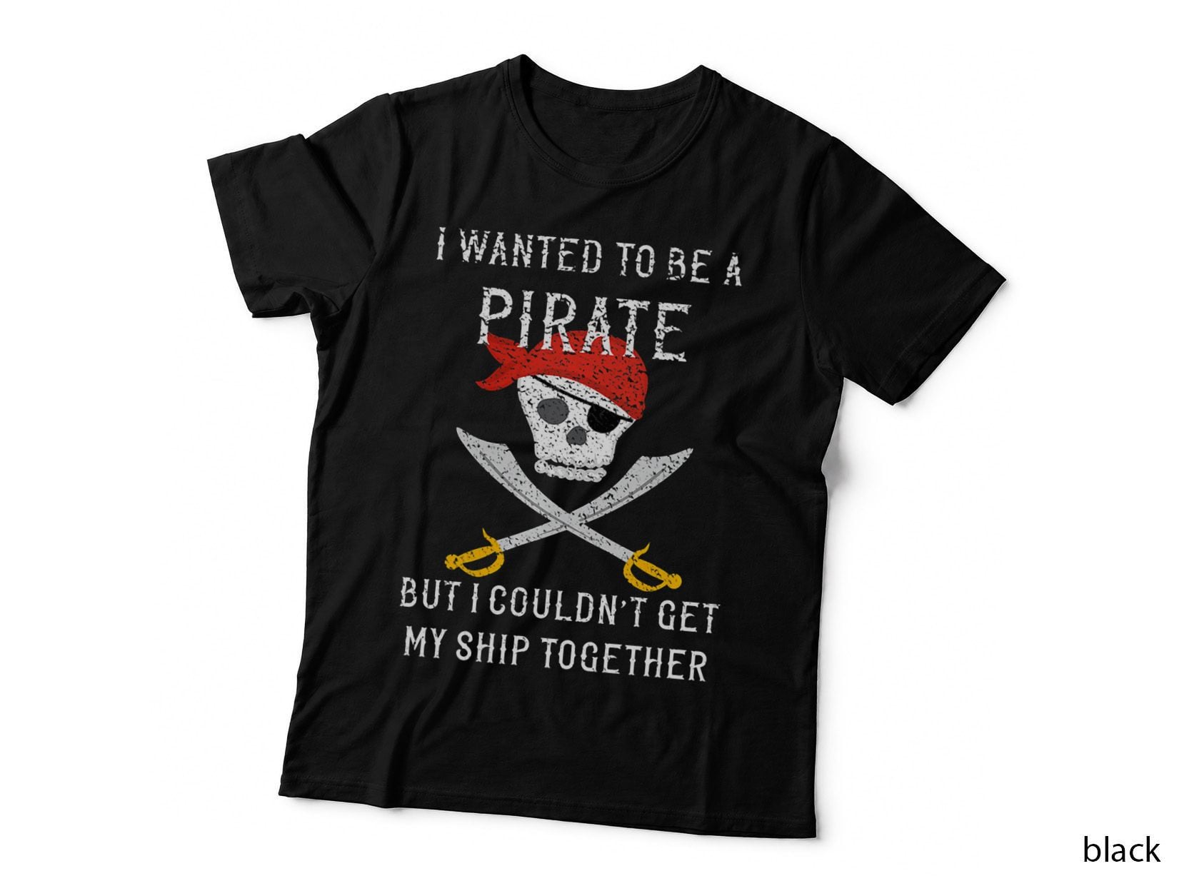 I Wanted to Be a Pirate, but I Couldn't Get My Ship Together T-Shirt