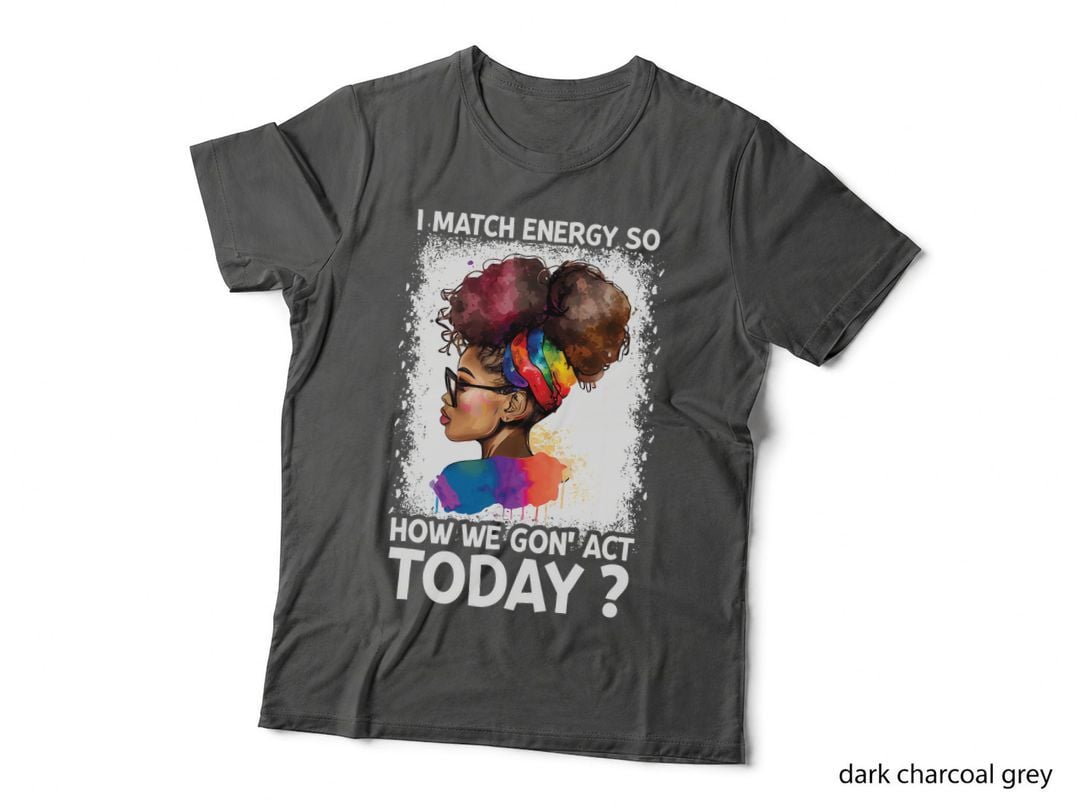 I Match Energy So How We Gone Act Today Girl T-Shirt