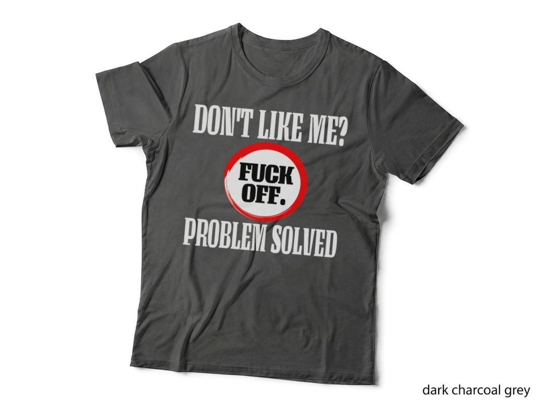 Don't Like Me Fuck off Problem Solved Shirt T-Shirt