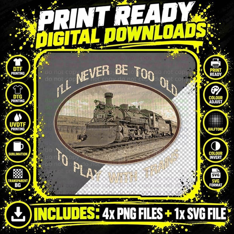 I'll Never Be Too Old to Play with Trains T-Shirt Png SVG Digital Bundle