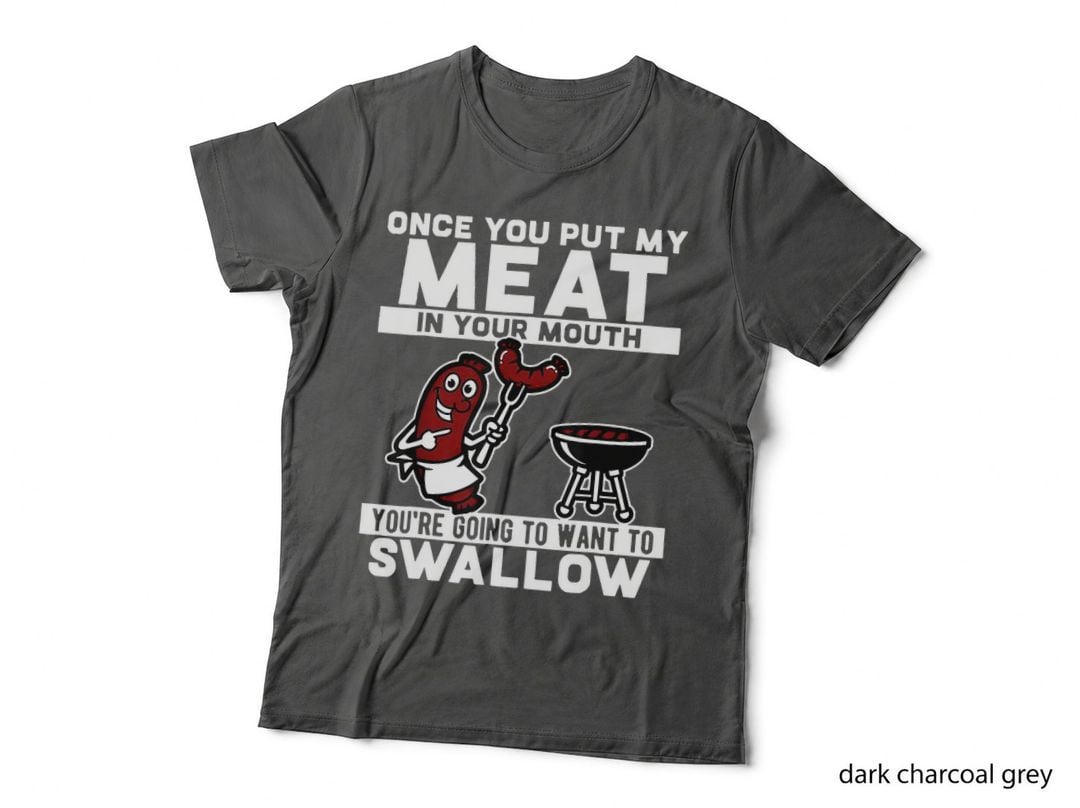 Once You Put My Meat in Your Mouth, You're Going to Want to T-Shirt