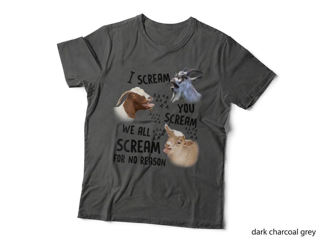 Goat I Scream You Scream We All Scream for No Reason, Goat Life Gift T-Shirt