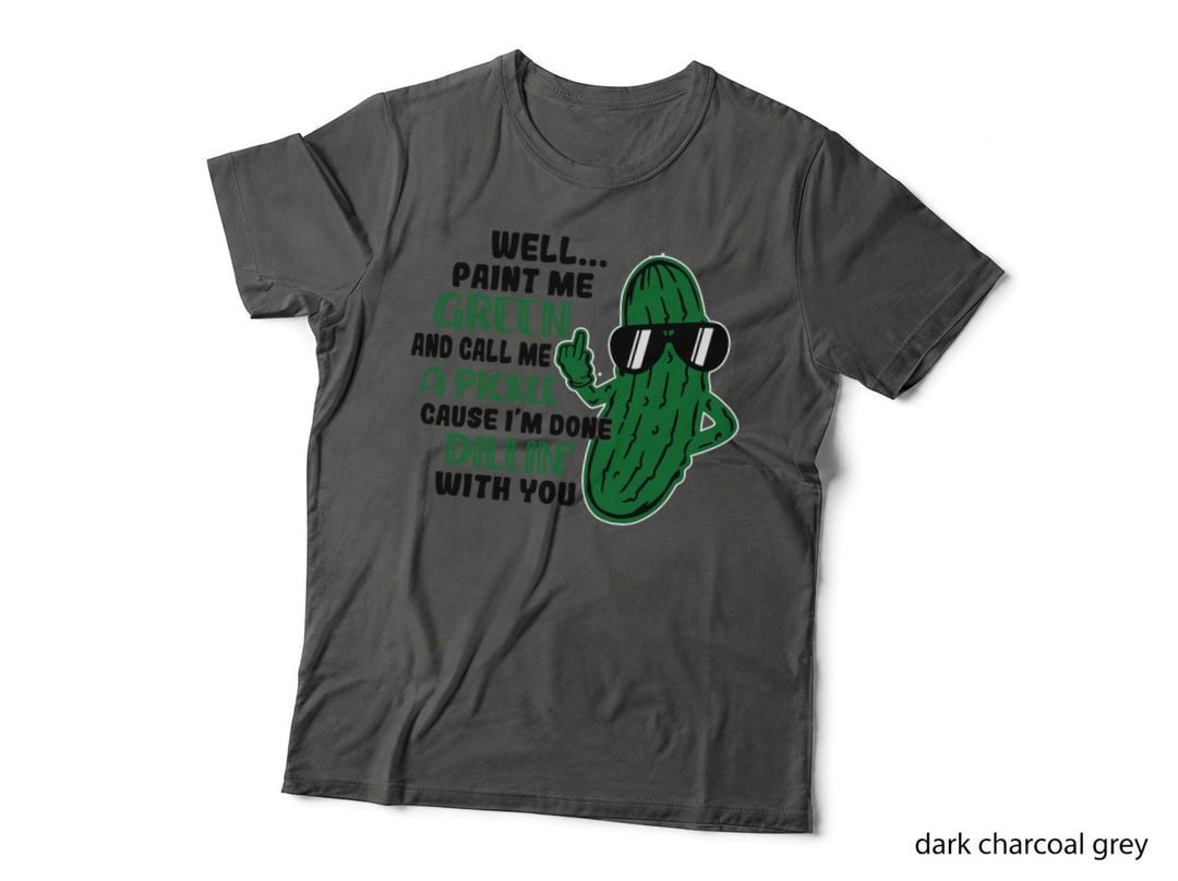 Well Paint Me Green and Call Me a Pickle Bitches T-Shirt