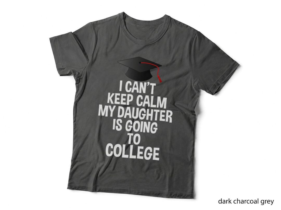 I Can't Keep Calm My Daughter Is Going to College T Shirt