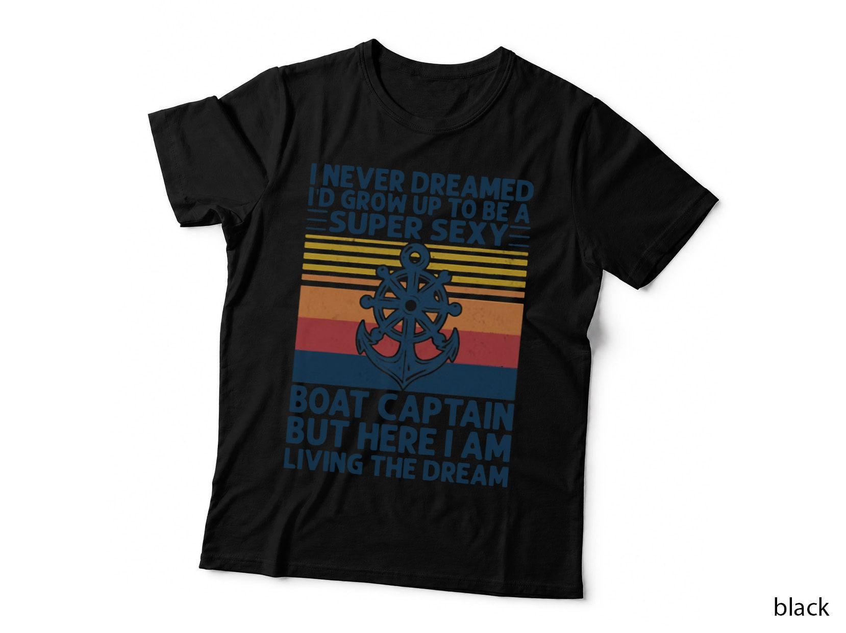 I Never Dreamed I'd Grow up to Be a Super Sexy Boat Captain T-Shirt