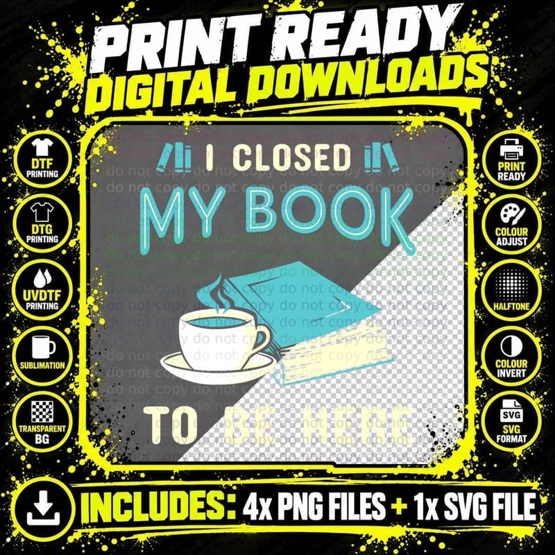 I Closed My Book to Be Here Book T-Shirt Png SVG Digital Bundle