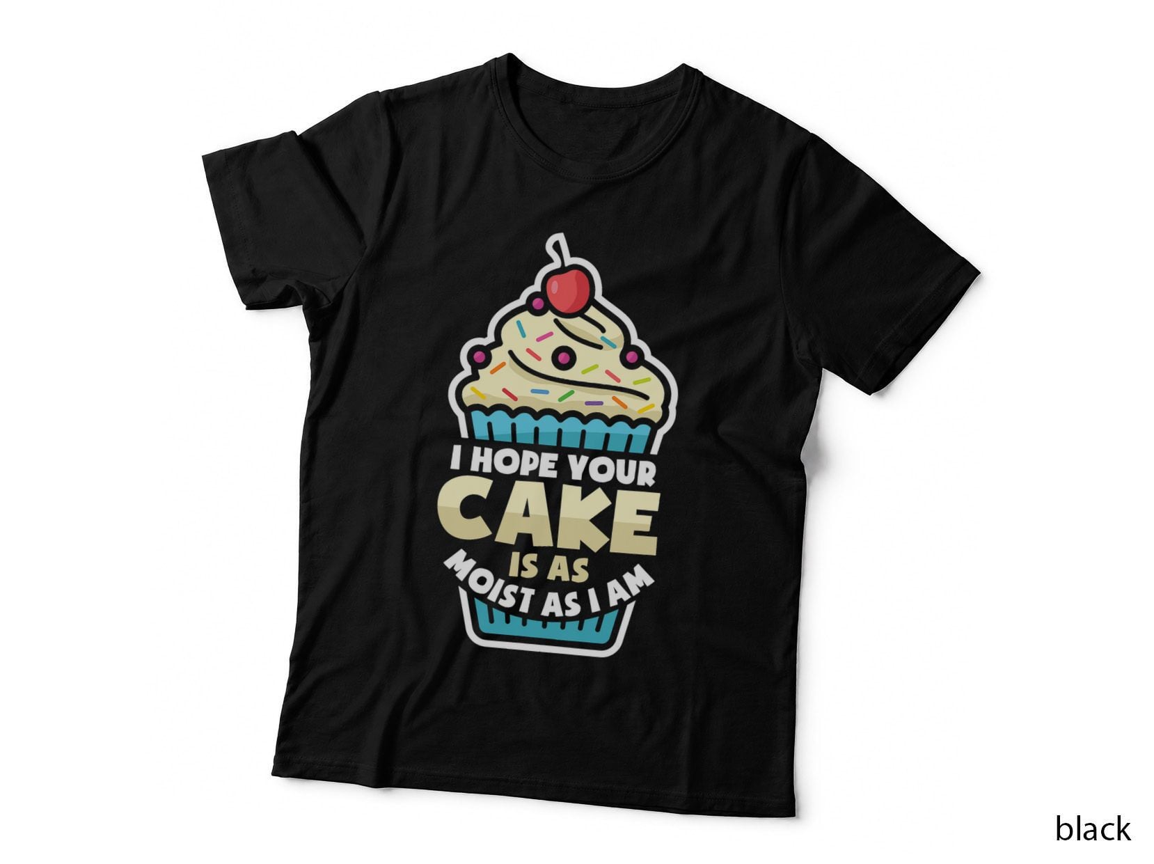 I Hope Your Cake Is as Moist as I Am Cupcake Baker Bakery T-Shirt