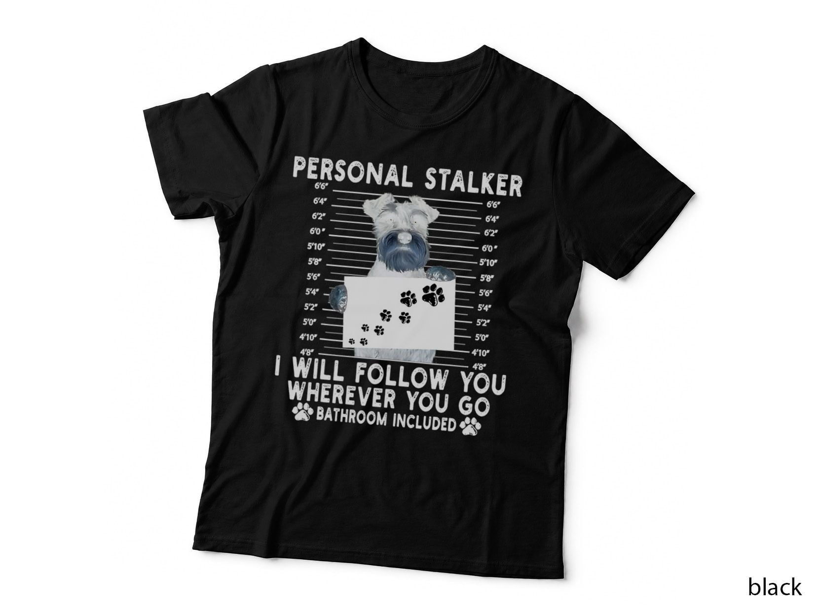 Personal Stalker I Will Follow You Schnauzer Lover Gift T-Shirt