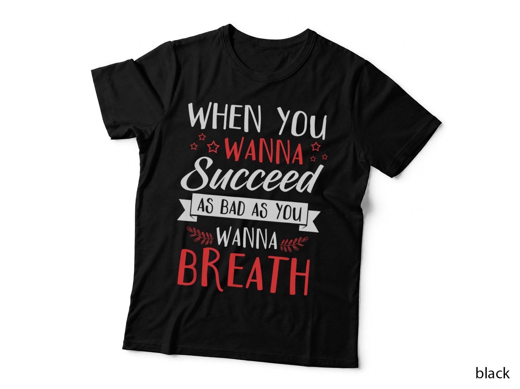 When You Wanna Succeed as Bad as You Wanna Breath - Gift T-Shirt