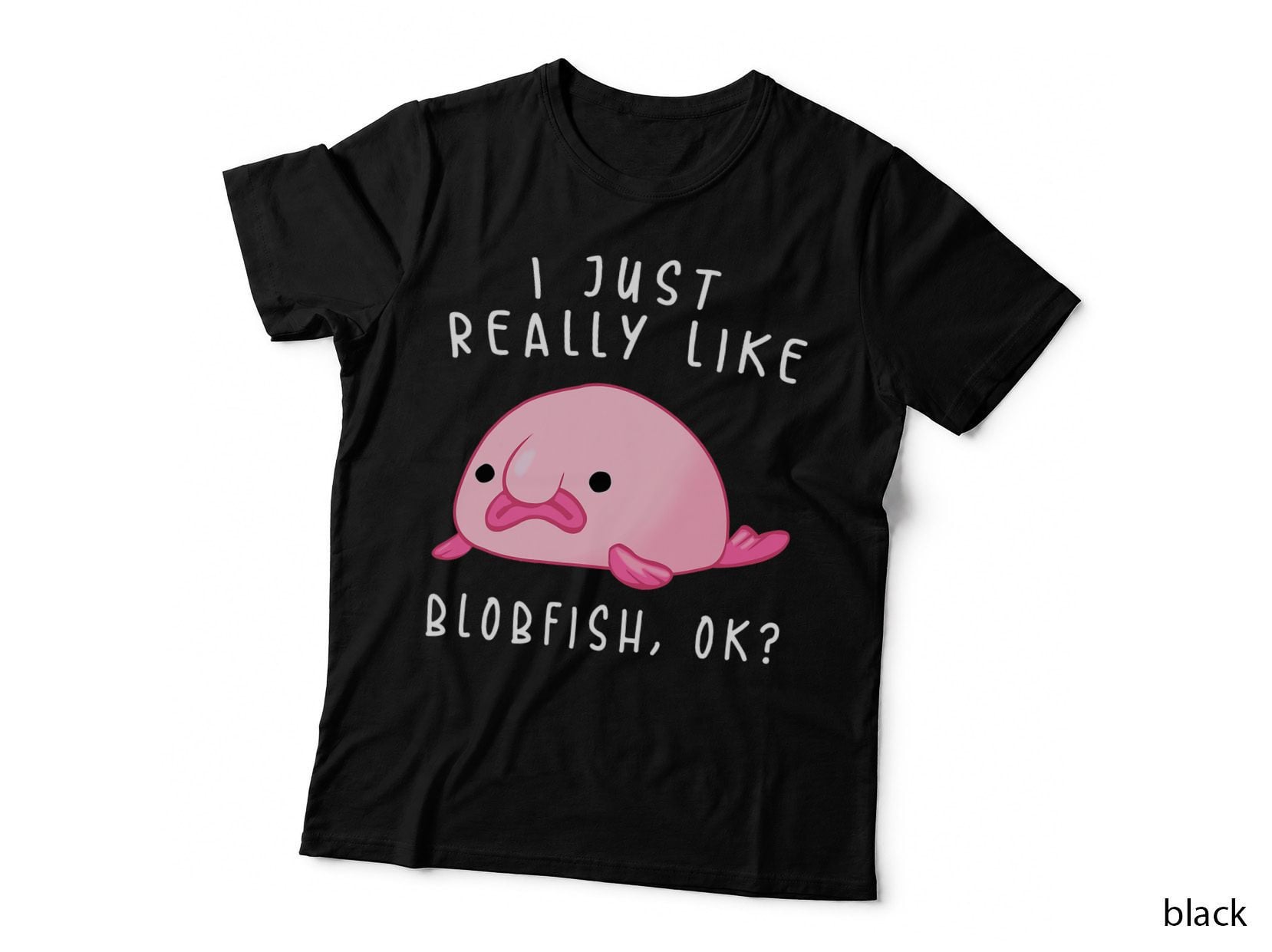 Blobfish Tshirt, I Just Really Like Blobfish OK, Gift Stuff T-Shirt