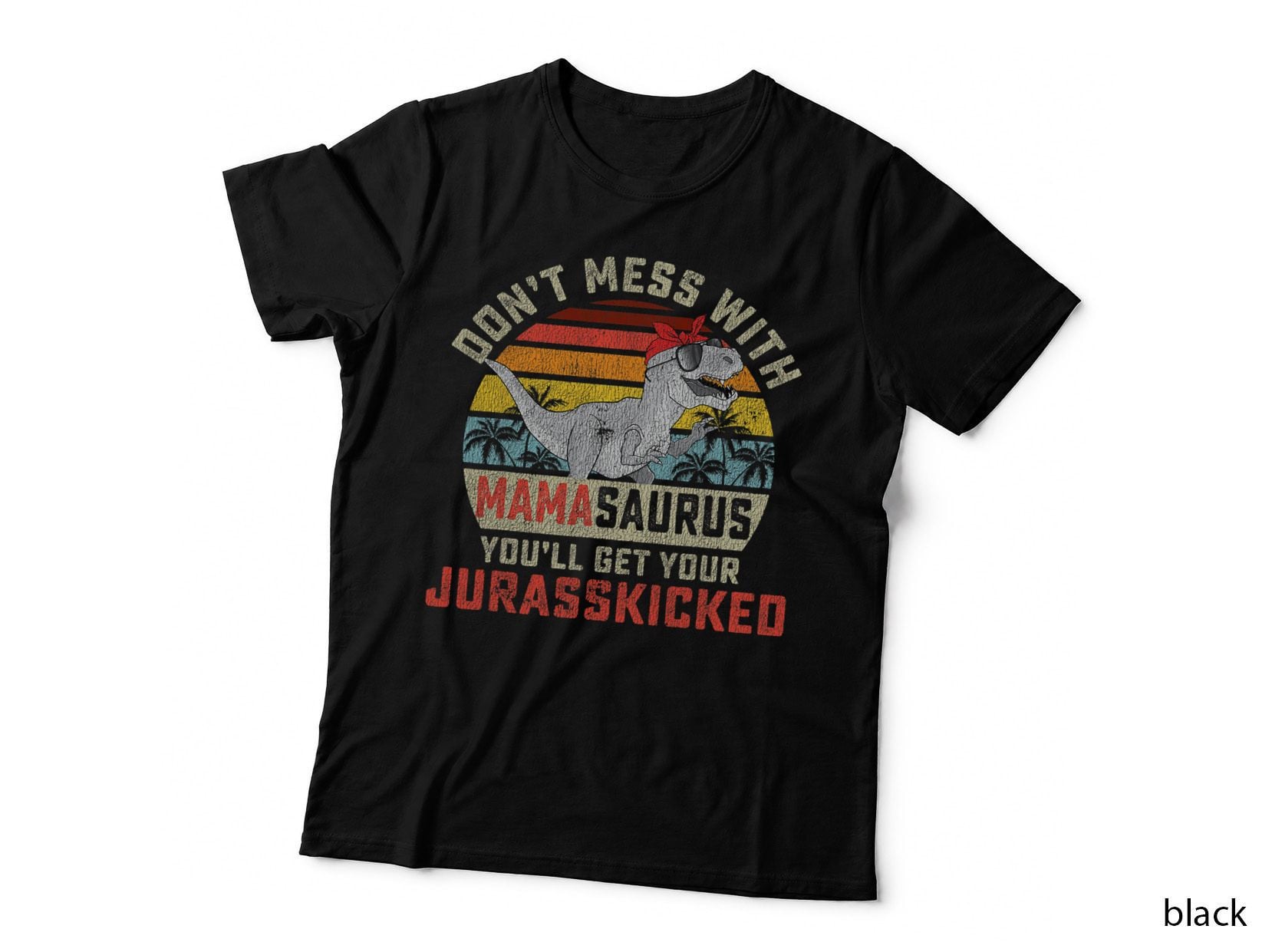 Don't Mess with Mamasaurus Youll Get Jurasskicked Mothers Day T-Shirt