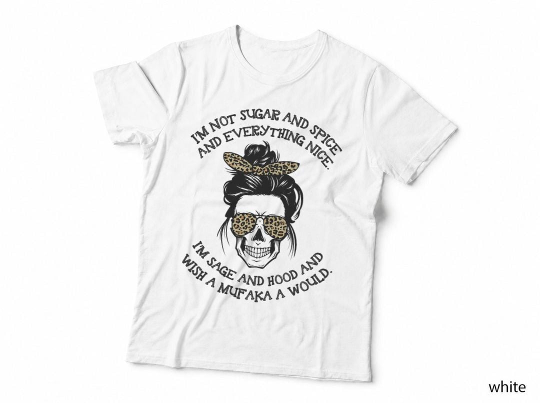 I'm Not Sugar Spice and Everything Nice I'm Sage and Hood T-Shirt