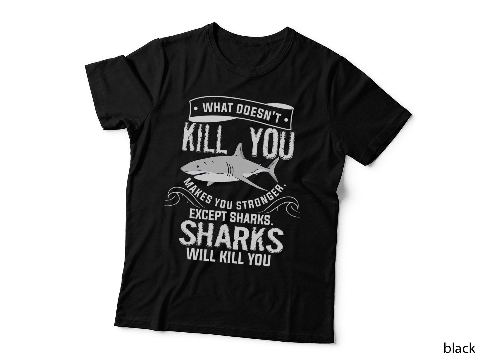 What Doesn't Kill You Makes You Stronger Except Sharks T-Shirt