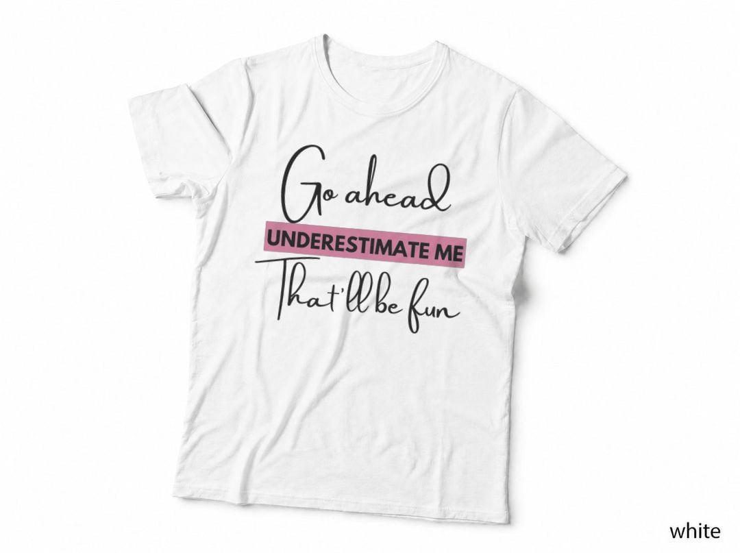 Go Ahead Underestimate Me Thatll Be Fun Quote T-Shirt