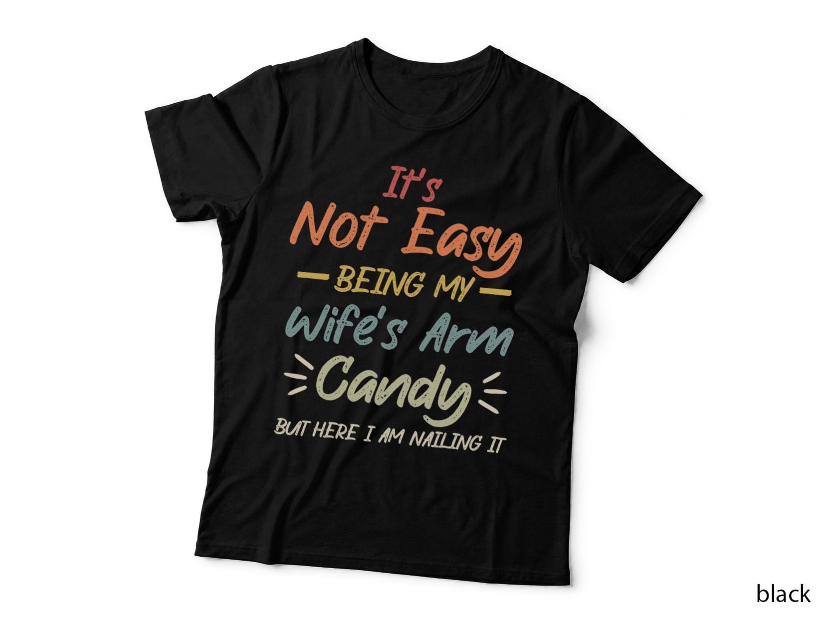 Mens It's Not Easy Being My Wife's Arm Candy but Here I Am Quote T-Shirt