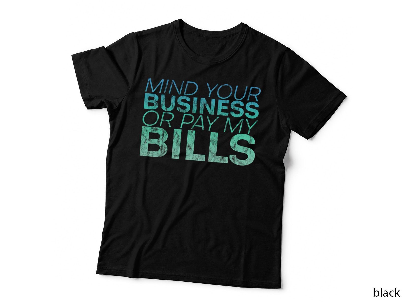Mind Your Business or Pay My Bills ----- T-Shirt