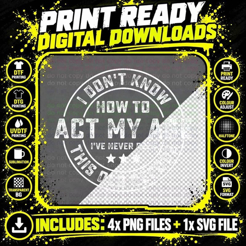 I Don't Know How to Act My Age I've Never Been Old Png SVG Digital Bundle