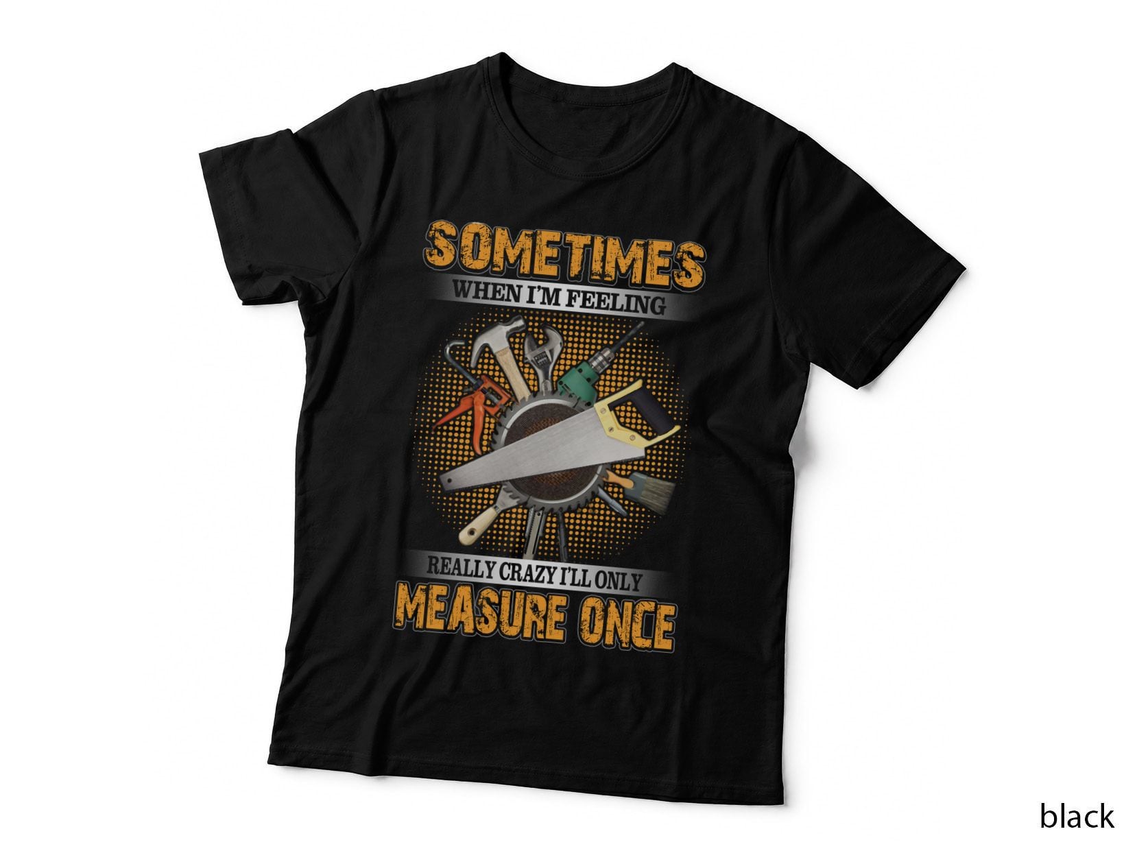 Sometimes Measuring Twice, Never Cutting Once T-Shirt, DIY Handyman Style