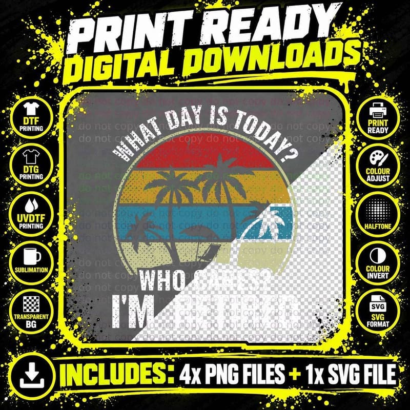 Retirement What Day Is Today Who Cares I'm Retired Png SVG Digital Bundle