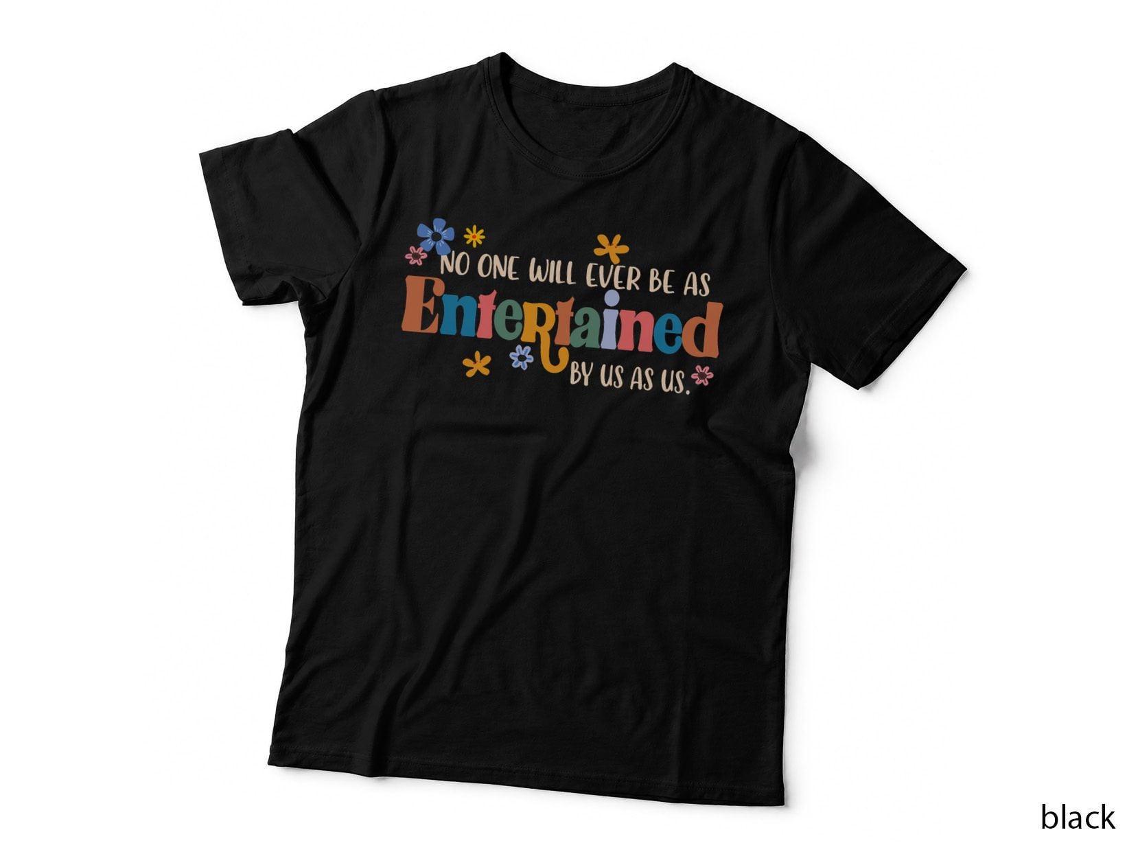 No One Will Ever Be as Entertained by Us as Us BFF Bestie T-Shirt
