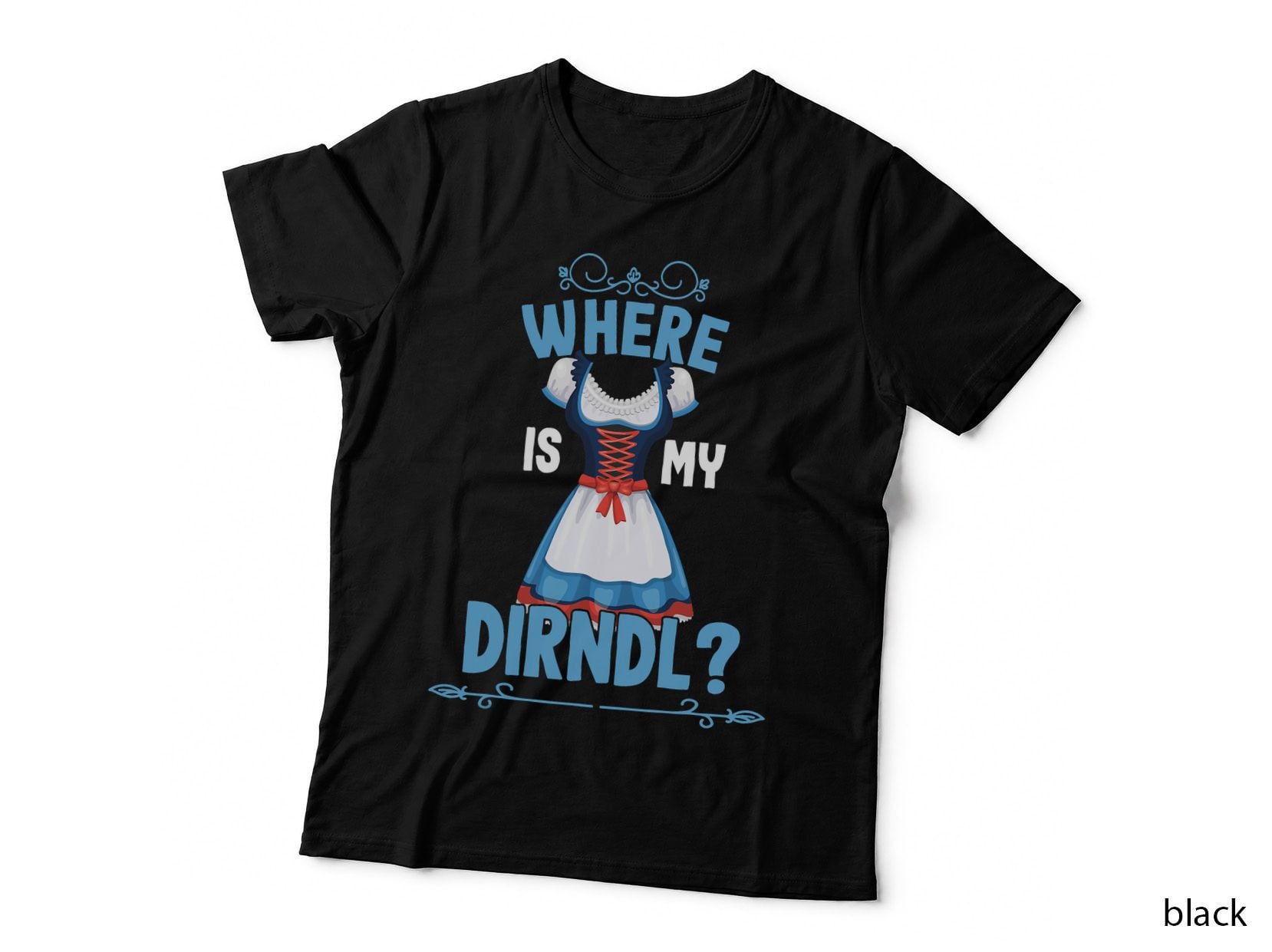 Where Is My Dirndl - Oktoberfest T-Shirt