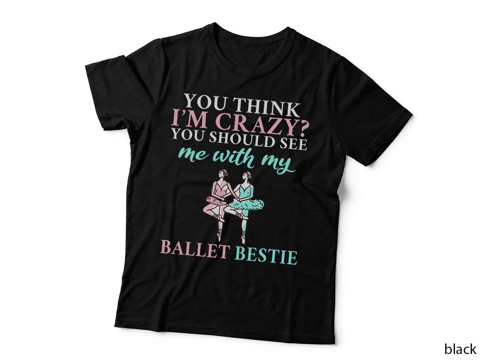 You Think I'm Crazy You Should See Me with My Ballet Bestie T-Shirt
