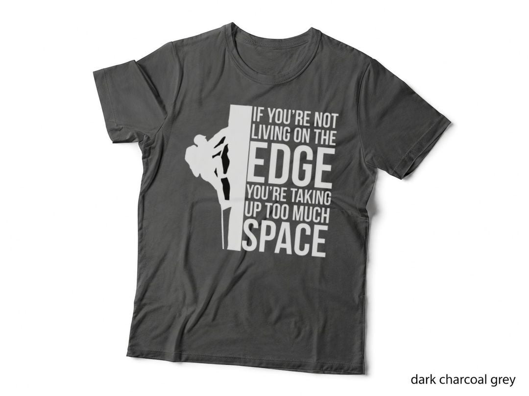 If You're Not Living on the Edge You're Taking up Too Much Space T-Shirt