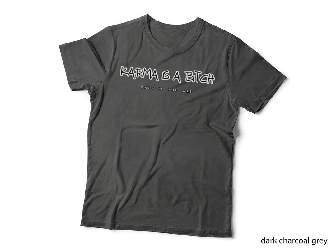 Karma Is a Bitch Only If You Are T-Shirt