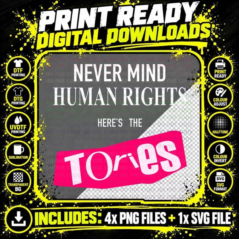 Never Mind Human Rights Here's the Tories T-Shirt Png SVG Digital Bundle