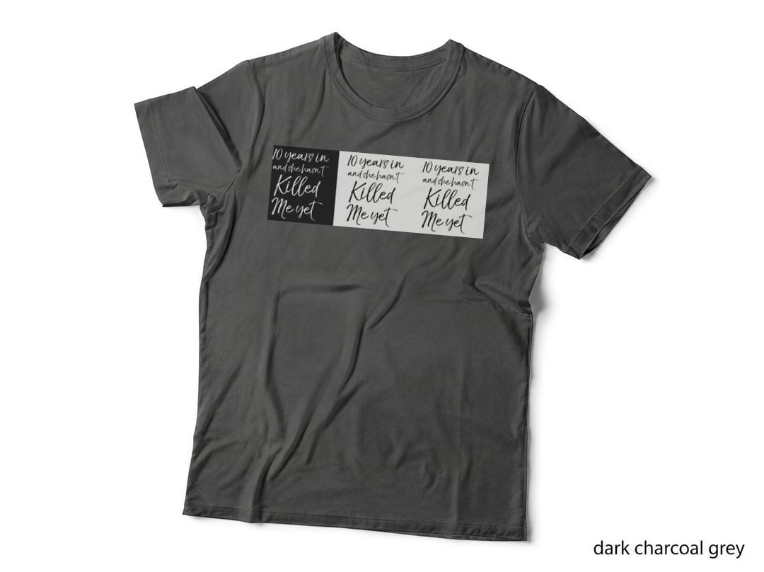 04 [Monochrome] 10 Years in & She Hasn't Killed Me Yet 10th Anniversary T-Shirt