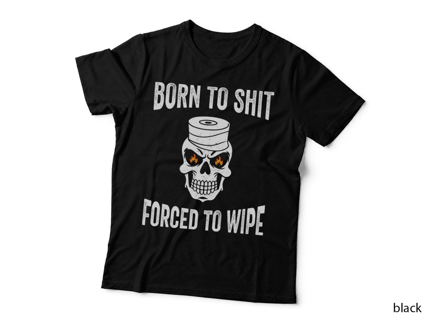 Born to Shit Forced to Wipe 4 T-Shirt