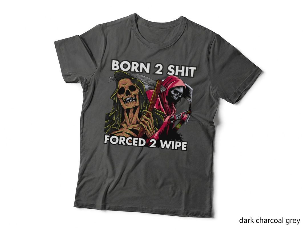 Born to Shit Forced to Wipe 5 T-Shirt