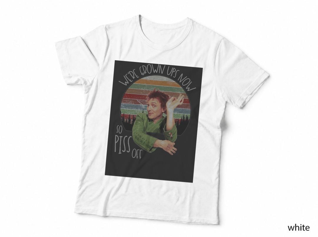 Drop Dead Fred We're Grown Ups Now So Pis off T-Shirt