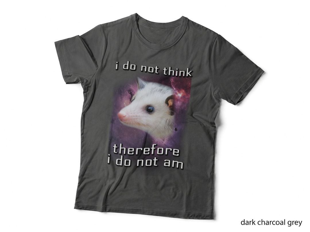 I Do Not Think, Therefore I Do Not Am Possum T-Shirt