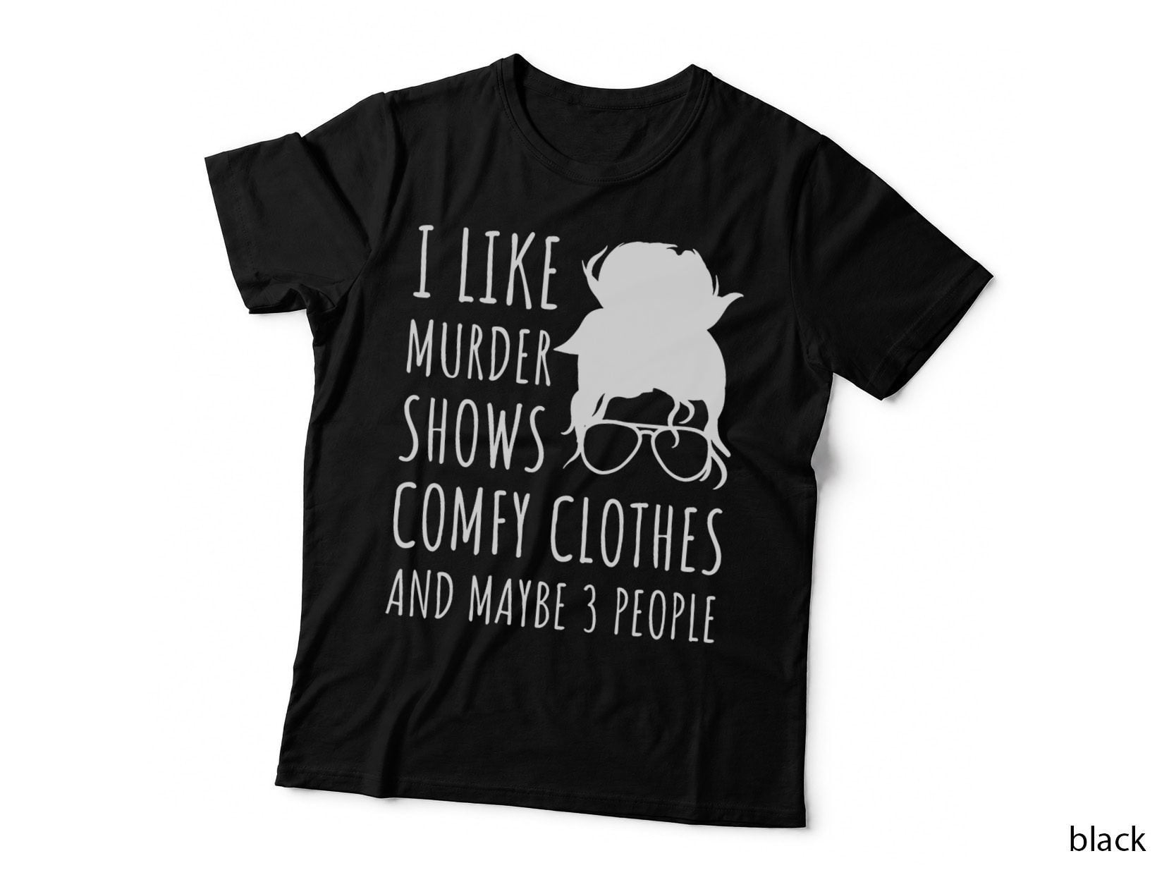 I Like Murder Shows Comfy Clothes and Maybe 3 People T-Shirt