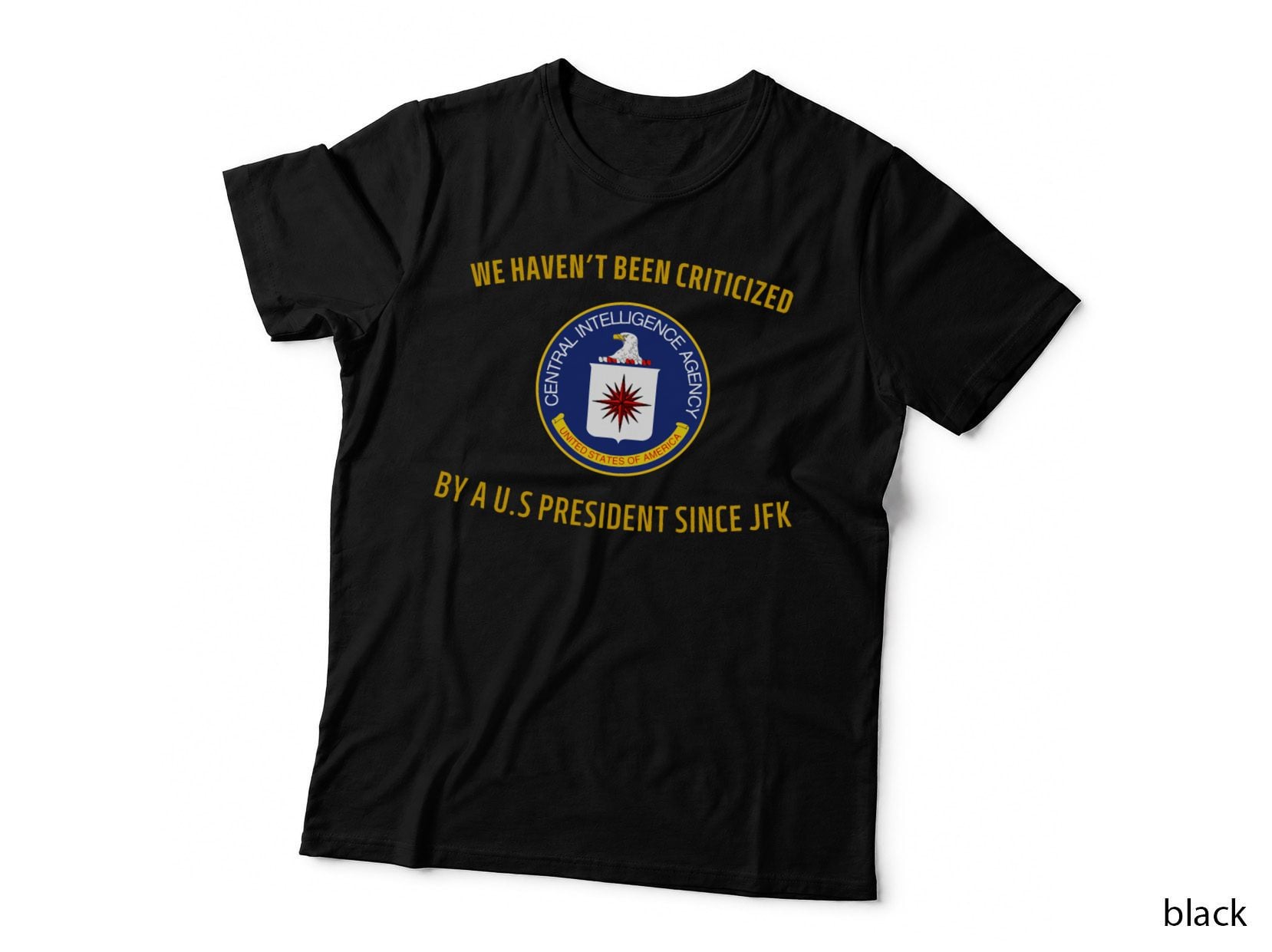 We Haven't Been Criticized by a Us President Since Jfk, CIA JFK T-Shirt