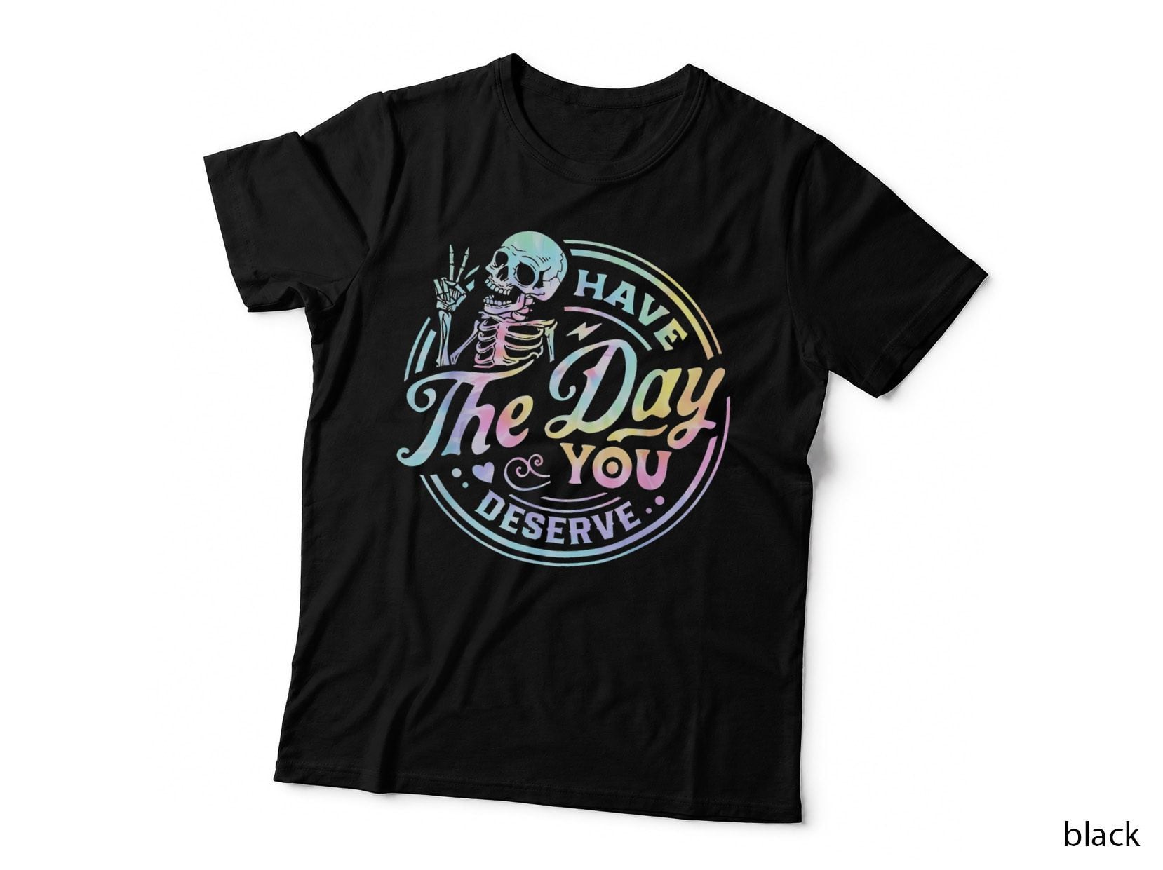 Have the Day You Deserve Tye Dye T-Shirt