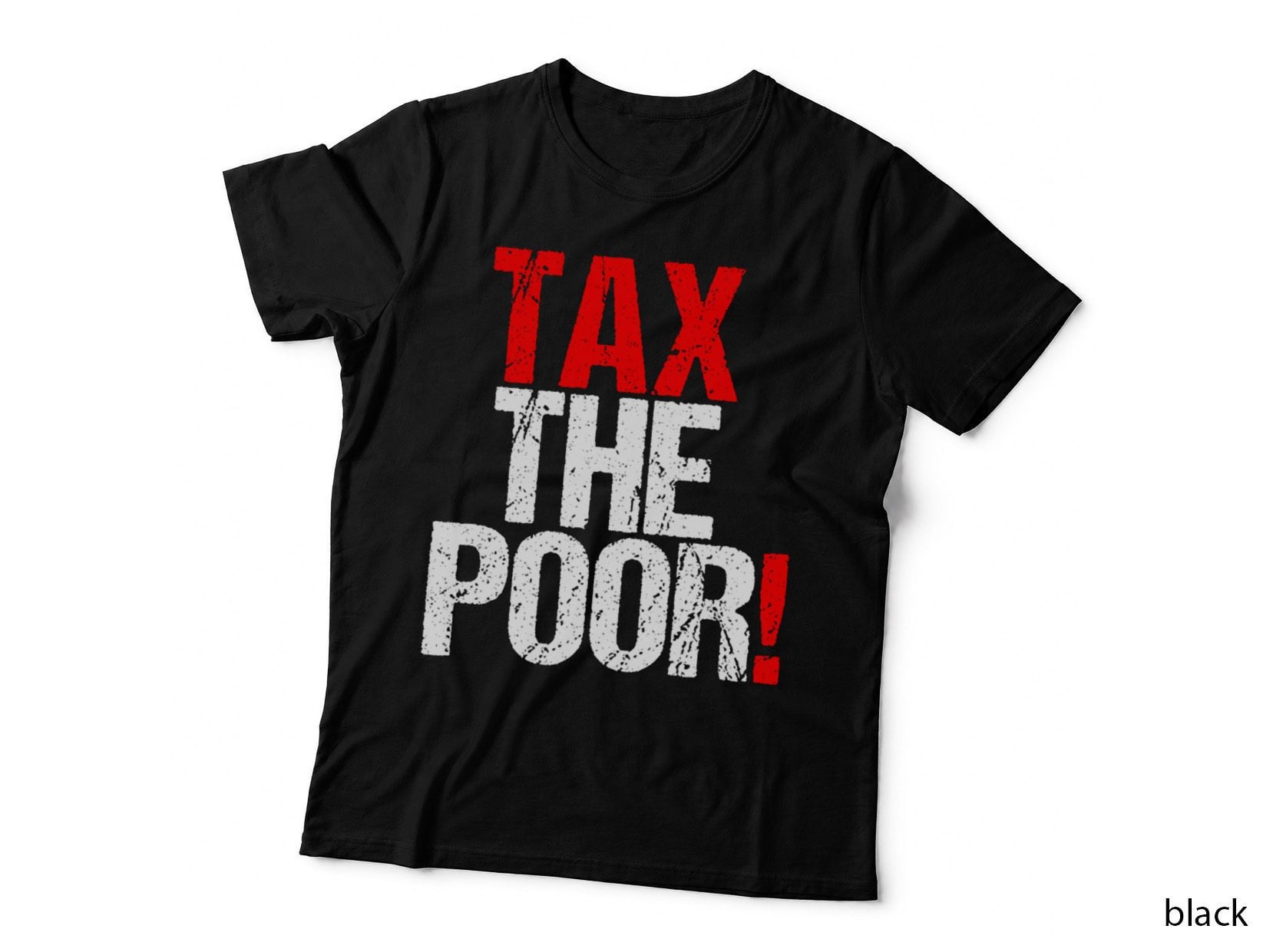 Tax the Poor, Tax the Poorquote, Political T-Shirt