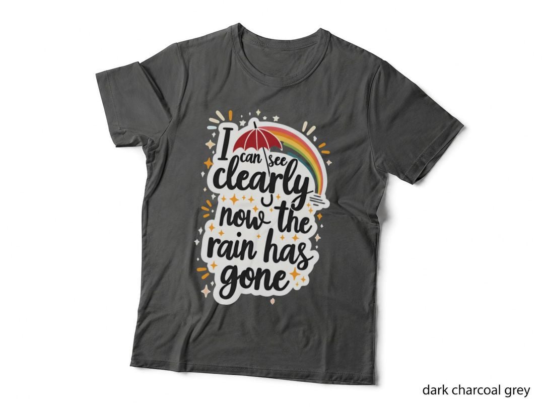 I Can See Clearly Now the Rain Has Gone Quote T-Shirt