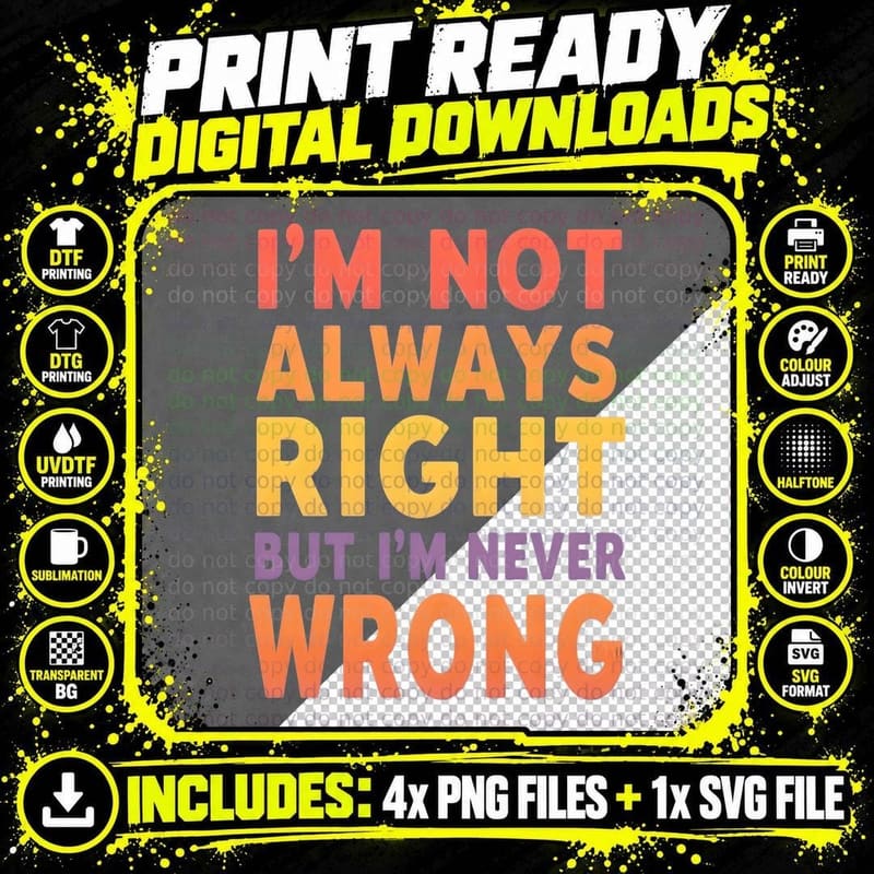 I'm Not Always Right but I'm Never Wrong T-Shirt Png SVG Digital Bundle