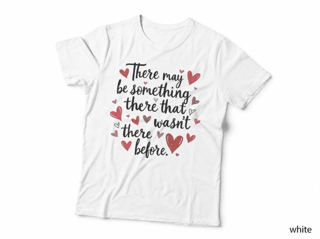 There May Be Something There Before Quote Pink & Red Hearts T-Shirt