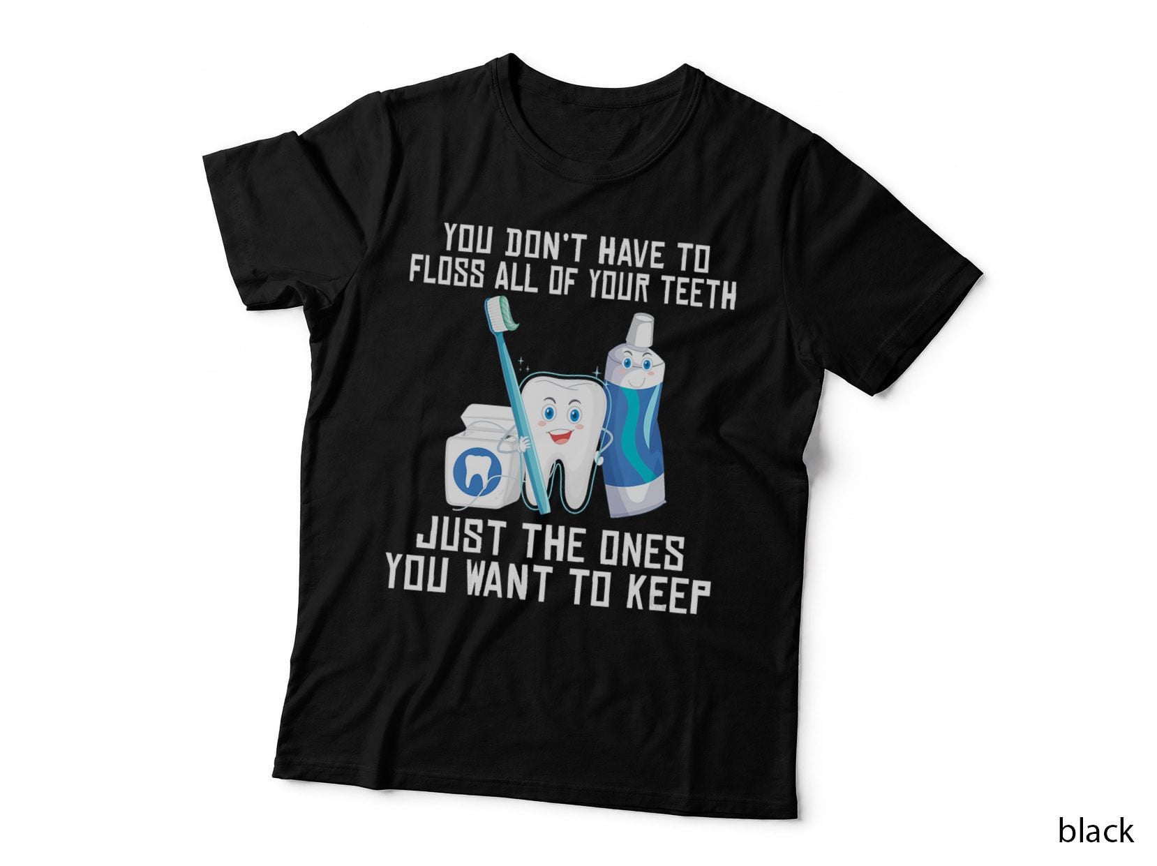 You Don't Floss All Yourth Just You Want to Keep Dentist T-Shirt
