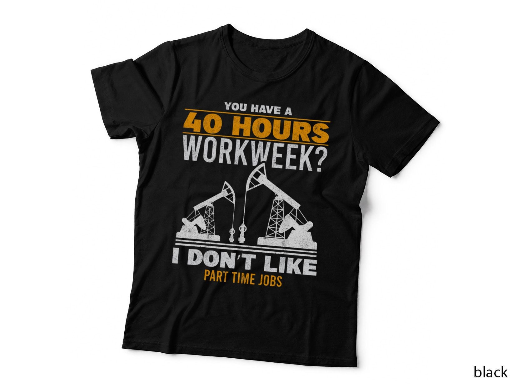 40 Hour Workweek Part Time Roughneck Oil Rig Oilfield Worker T-Shirt