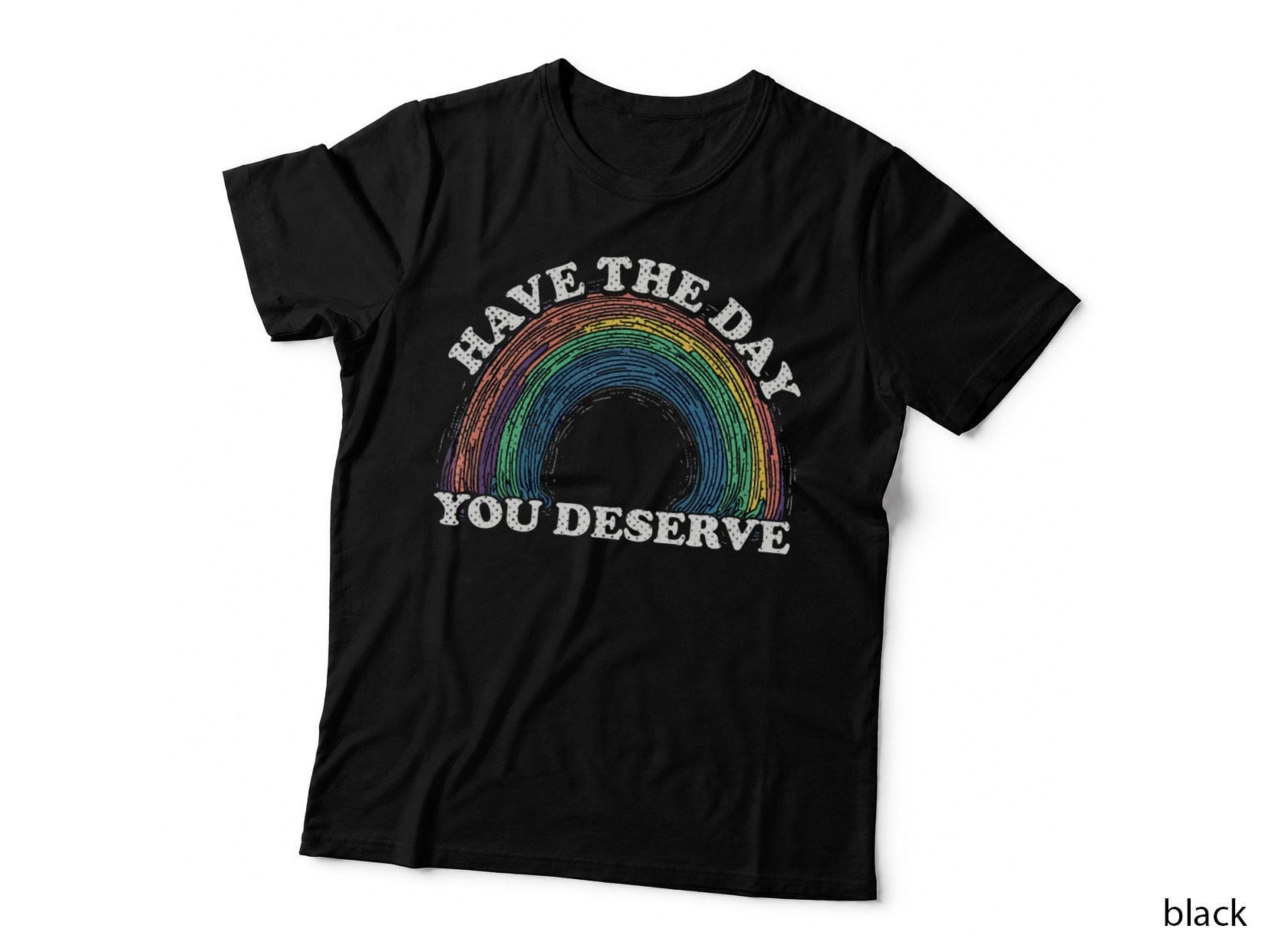 Have the Day You Deserve - Witty and Thought-Provoking, Graphic T-Shirt