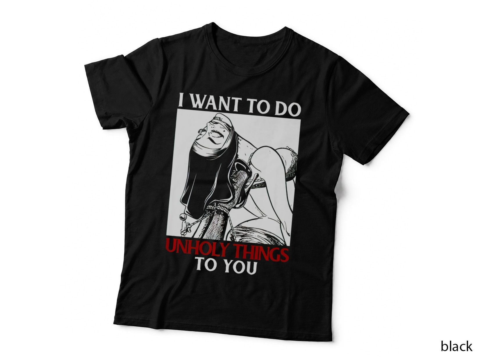 I Want to Do Unholy Things to You Sexy Nun, Graphic T-Shirt