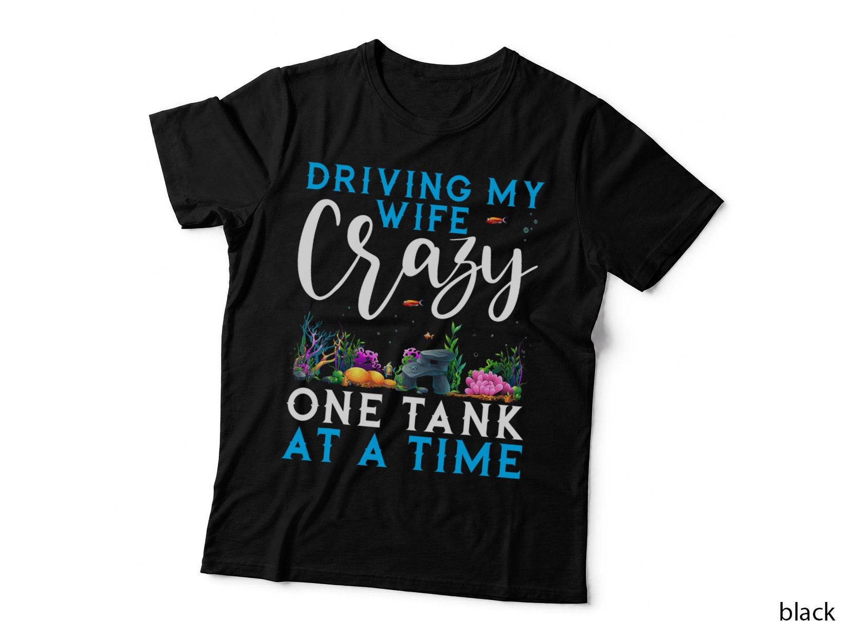 Driving My Wife Crazy One Tank at a Time Fish Aquarium T-Shirt