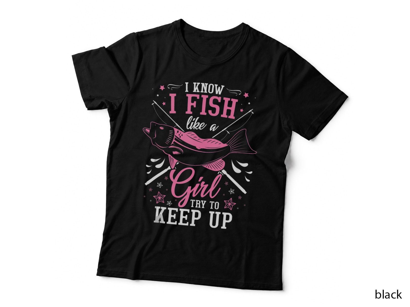 I Know I Fish Like a Girl Try to Keep up Fisherwoman, Fish T-Shirt