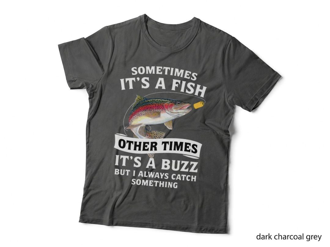 Sometimes It's a Fish, Other Times Buzz but I Always T-Shirt