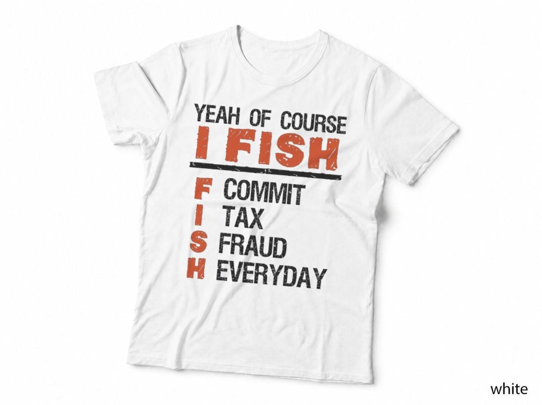 Yeah of Course I Fish Commit Tax Fraud Everyday Accounting T-Shirt